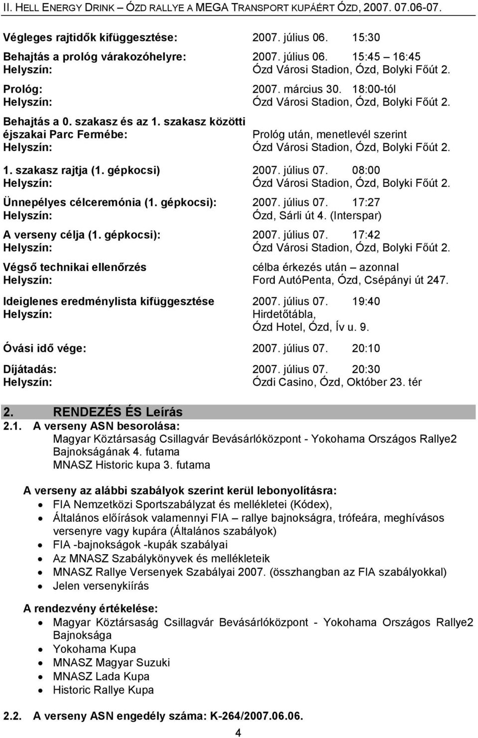 szakasz közötti éjszakai Parc Fermébe: Prológ után, menetlevél szerint Helyszín: Ózd Városi Stadion, Ózd, Bolyki Főút 2. 1. szakasz rajtja (1. gépkocsi) 2007. július 07.