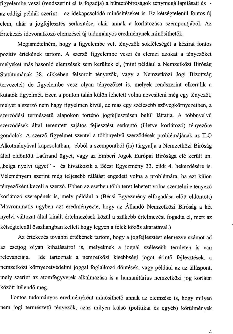 Megismetelnem, hogy a figyelembe vett tenyezok sokfeleseget a kezirat fontos pozitiv ertekenek tartom.