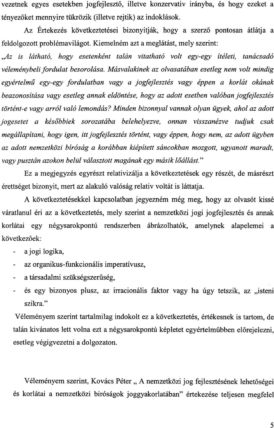 Kiemelnem azt a meglatast, mely szerint:,,az is lathat6, hogy esetenkent talan vitathat6 volt egy-egy fteleti, tanacsad6 velemenybeli fordulat besorolasa.