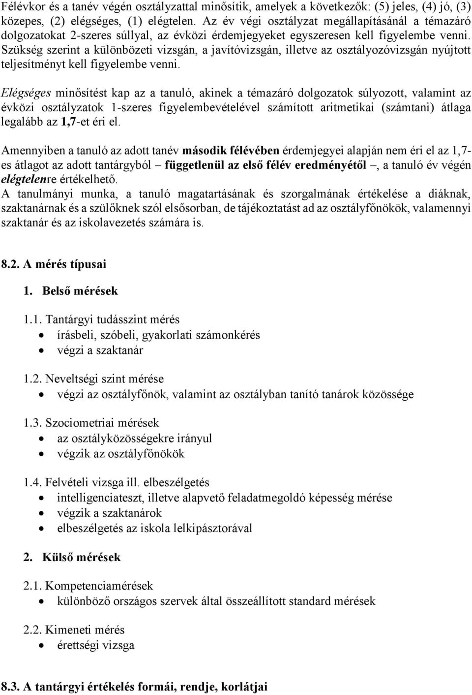 Szükség szerint a különbözeti vizsgán, a javítóvizsgán, illetve az osztályozóvizsgán nyújtott teljesítményt kell figyelembe venni.