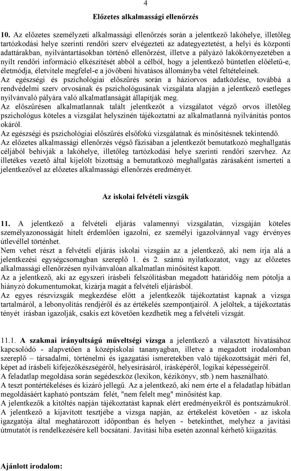 nyilvántartásokban történő ellenőrzést, illetve a pályázó lakókörnyezetében a nyílt rendőri információ elkészítését abból a célból, hogy a jelentkező büntetlen előéletű-e, életmódja, életvitele