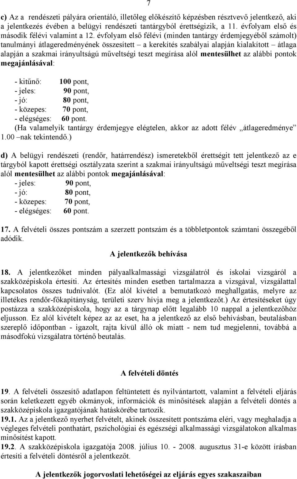 évfolyam első félévi (minden tantárgy érdemjegyéből számolt) tanulmányi átlageredményének összesített a kerekítés szabályai alapján kialakított átlaga alapján a szakmai irányultságú műveltségi teszt