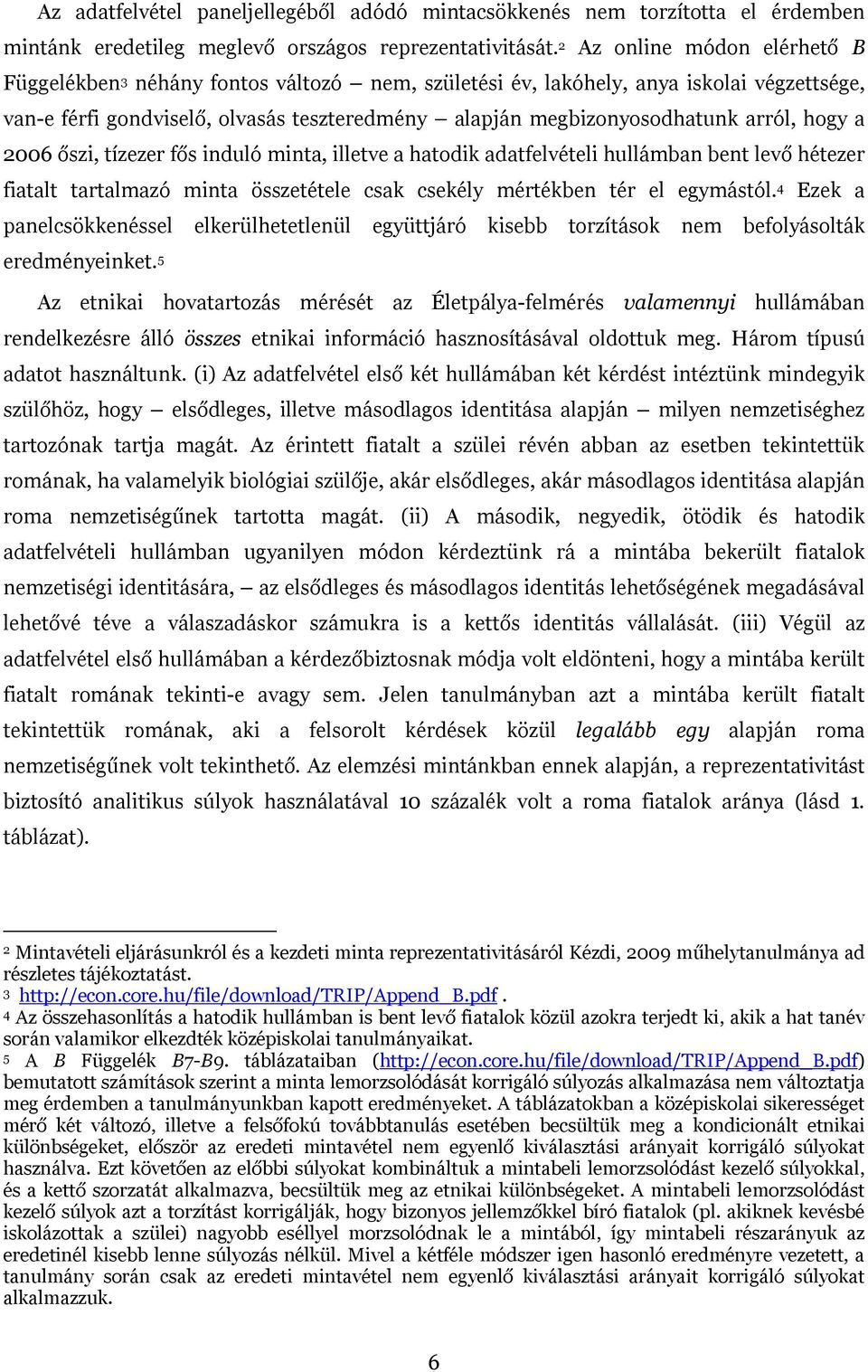 arról, hogy a 2006 őszi, tízezer fős induló minta, illetve a hatodik adatfelvételi hullámban bent levő hétezer fiatalt tartalmazó minta összetétele csak csekély mértékben tér el egymástól.