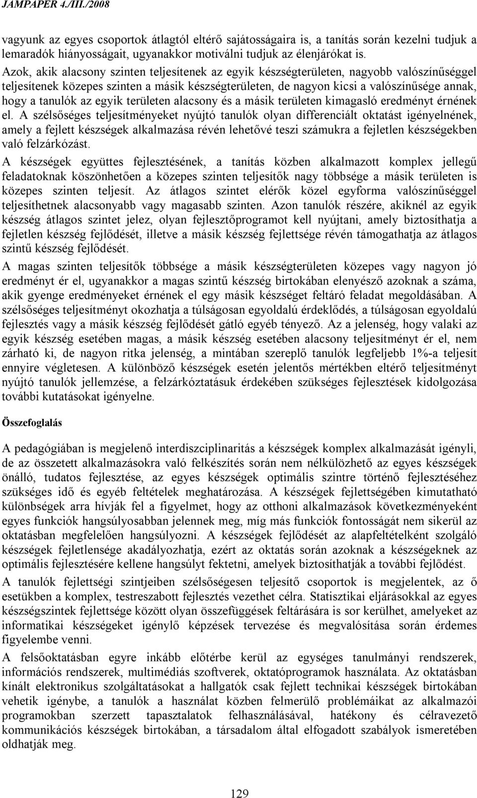 tanulók az egyik területen alacsony és a másik területen kimagasló eredményt érnének el.
