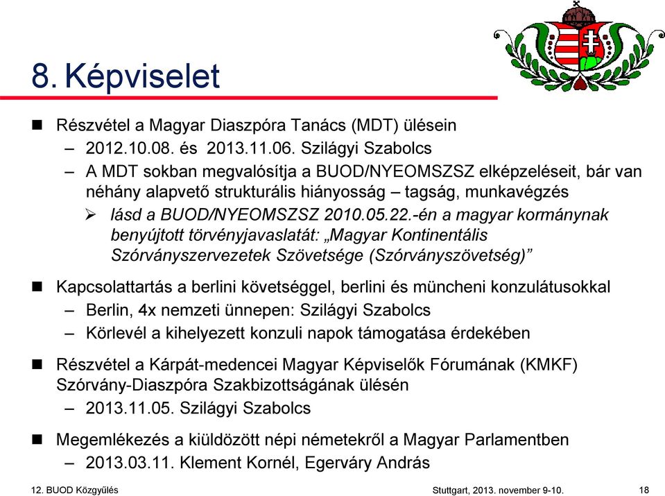 -én a magyar kormánynak benyújtott törvényjavaslatát: Magyar Kontinentális Szórványszervezetek Szövetsége (Szórványszövetség) Kapcsolattartás a berlini követséggel, berlini és müncheni