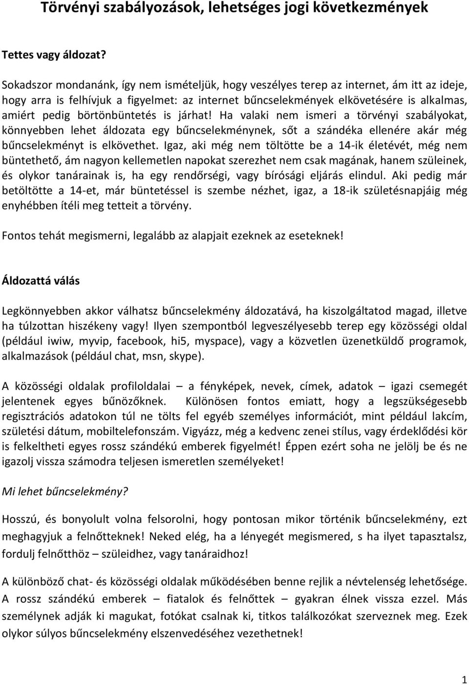 börtönbüntetés is járhat! Ha valaki nem ismeri a törvényi szabályokat, könnyebben lehet áldozata egy bűncselekménynek, sőt a szándéka ellenére akár még bűncselekményt is elkövethet.