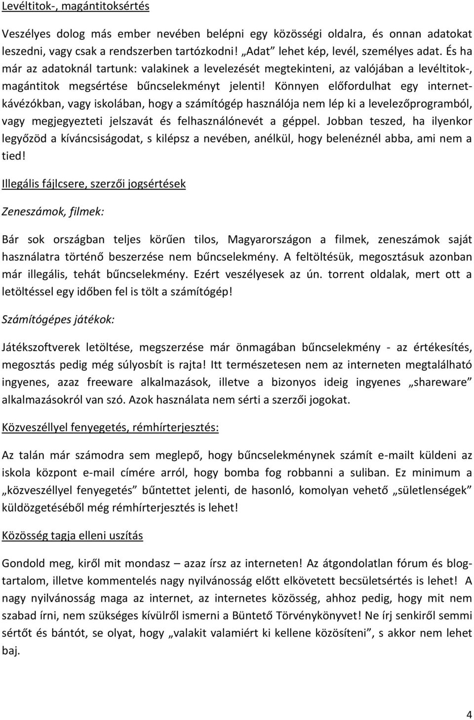 Könnyen előfordulhat egy internetkávézókban, vagy iskolában, hogy a számítógép használója nem lép ki a levelezőprogramból, vagy megjegyezteti jelszavát és felhasználónevét a géppel.