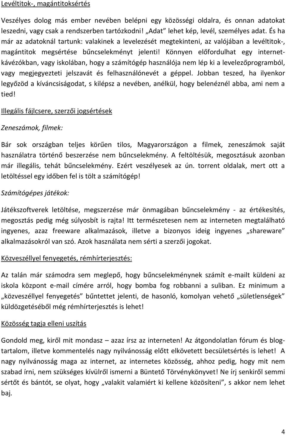 Könnyen előfordulhat egy internetkávézókban, vagy iskolában, hogy a számítógép használója nem lép ki a levelezőprogramból, vagy megjegyezteti jelszavát és felhasználónevét a géppel.