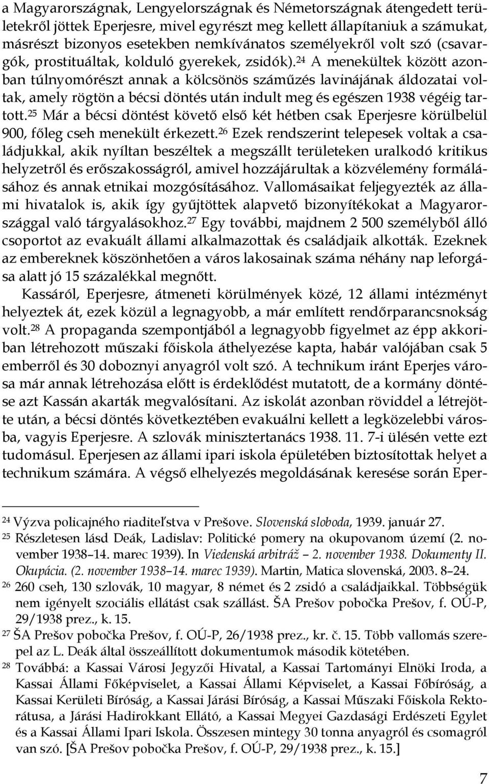 24 A menekültek között azonban túlnyomórészt annak a kölcsönös számőzés lavinájának áldozatai voltak, amely rögtön a bécsi döntés után indult meg és egészen 1938 végéig tartott.