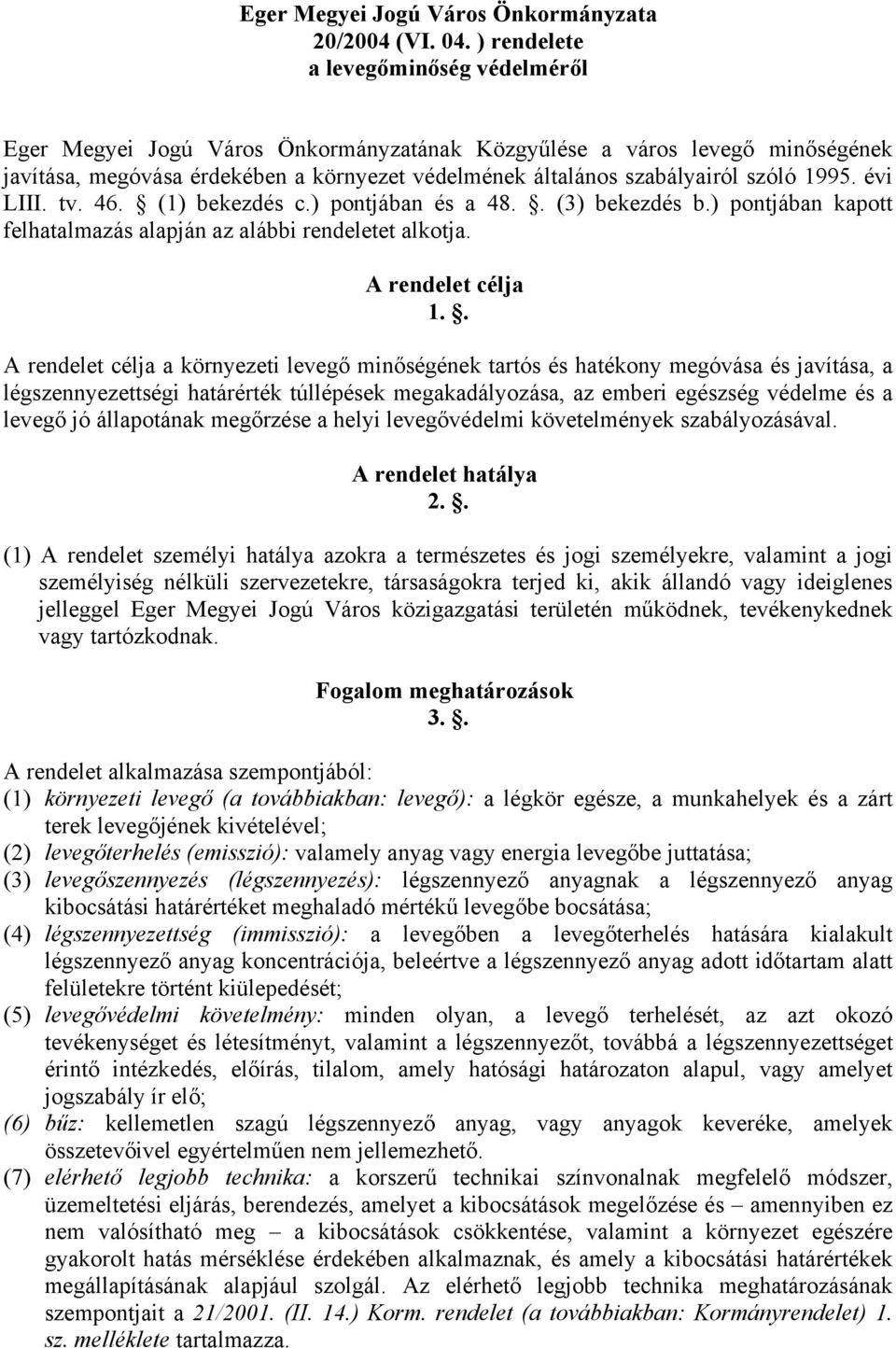 1995. évi LIII. tv. 46. (1) bekezdés c.) pontjában és a 48.. (3) bekezdés b.) pontjában kapott felhatalmazás alapján az alábbi rendeletet alkotja. A rendelet célja 1.