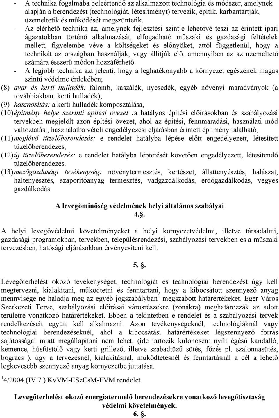 - Az elérhető technika az, amelynek fejlesztési szintje lehetővé teszi az érintett ipari ágazatokban történő alkalmazását, elfogadható műszaki és gazdasági feltételek mellett, figyelembe véve a