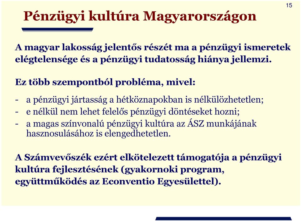 Ez több szempontból probléma, mivel: - a pénzügyi jártasság a hétköznapokban is nélkülözhetetlen; - e nélkül nem lehet felelős