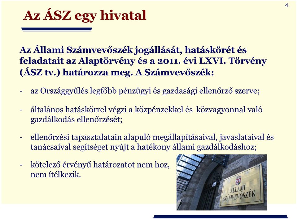 A Számvevőszék: - az Országgyűlés legfőbb pénzügyi és gazdasági ellenőrző szerve; - általános hatáskörrel végzi a közpénzekkel