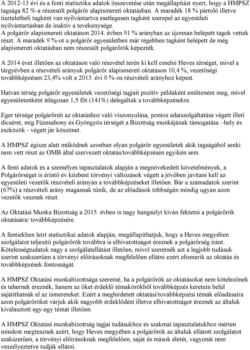 évben 91 % arányban az újonnan belépett tagok vettek részt. A maradék 9 %-ot a polgárőr egyesületben már régebben tagként belépett de még alapismereti oktatásban nem részesült polgárőrök képezték.