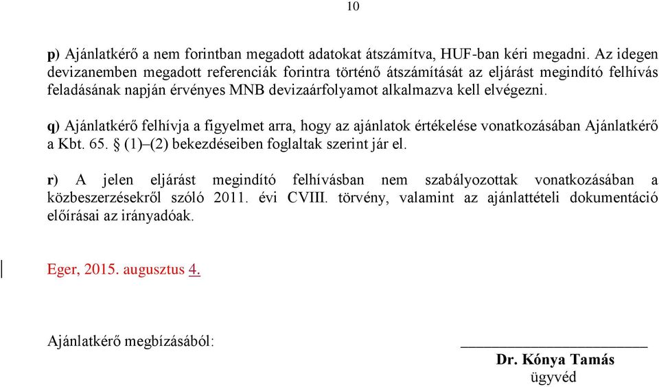 elvégezni. q) Ajánlatkérő felhívja a figyelmet arra, hogy az ajánlatok értékelése vonatkozásában Ajánlatkérő a Kbt. 65. (1) (2) bekezdéseiben foglaltak szerint jár el.