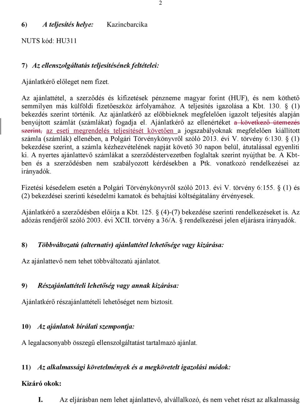 (1) bekezdés szerint történik. Az ajánlatkérő az előbbieknek megfelelően igazolt teljesítés alapján benyújtott számlát (számlákat) fogadja el.