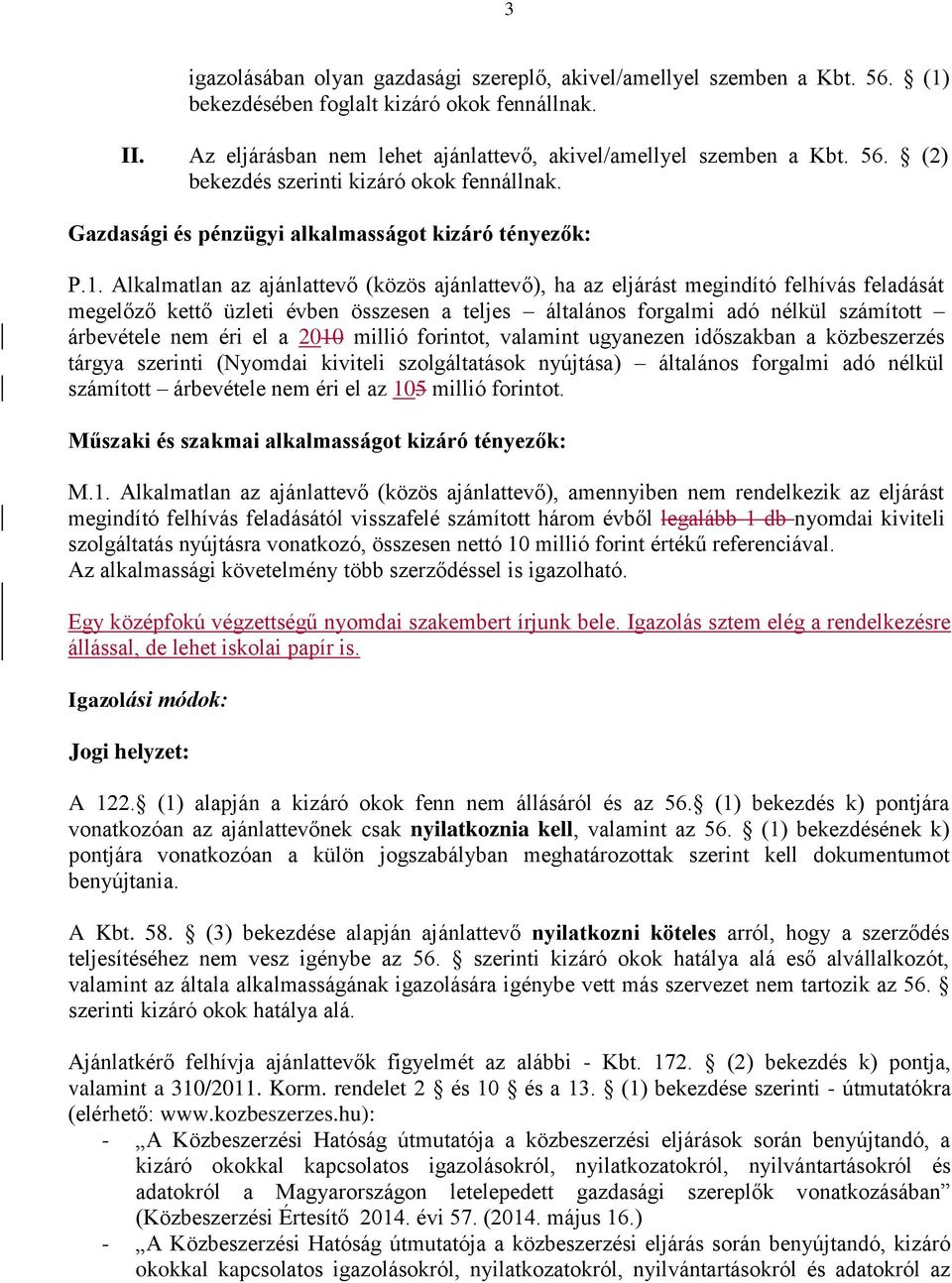 Alkalmatlan az ajánlattevő (közös ajánlattevő), ha az eljárást megindító felhívás feladását megelőző kettő üzleti évben összesen a teljes általános forgalmi adó nélkül számított árbevétele nem éri el