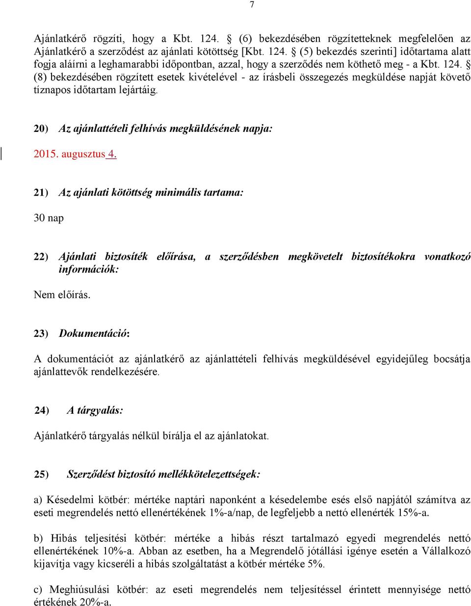 21) Az ajánlati kötöttség minimális tartama: 30 nap 22) Ajánlati biztosíték előírása, a szerződésben megkövetelt biztosítékokra vonatkozó információk: Nem előírás.