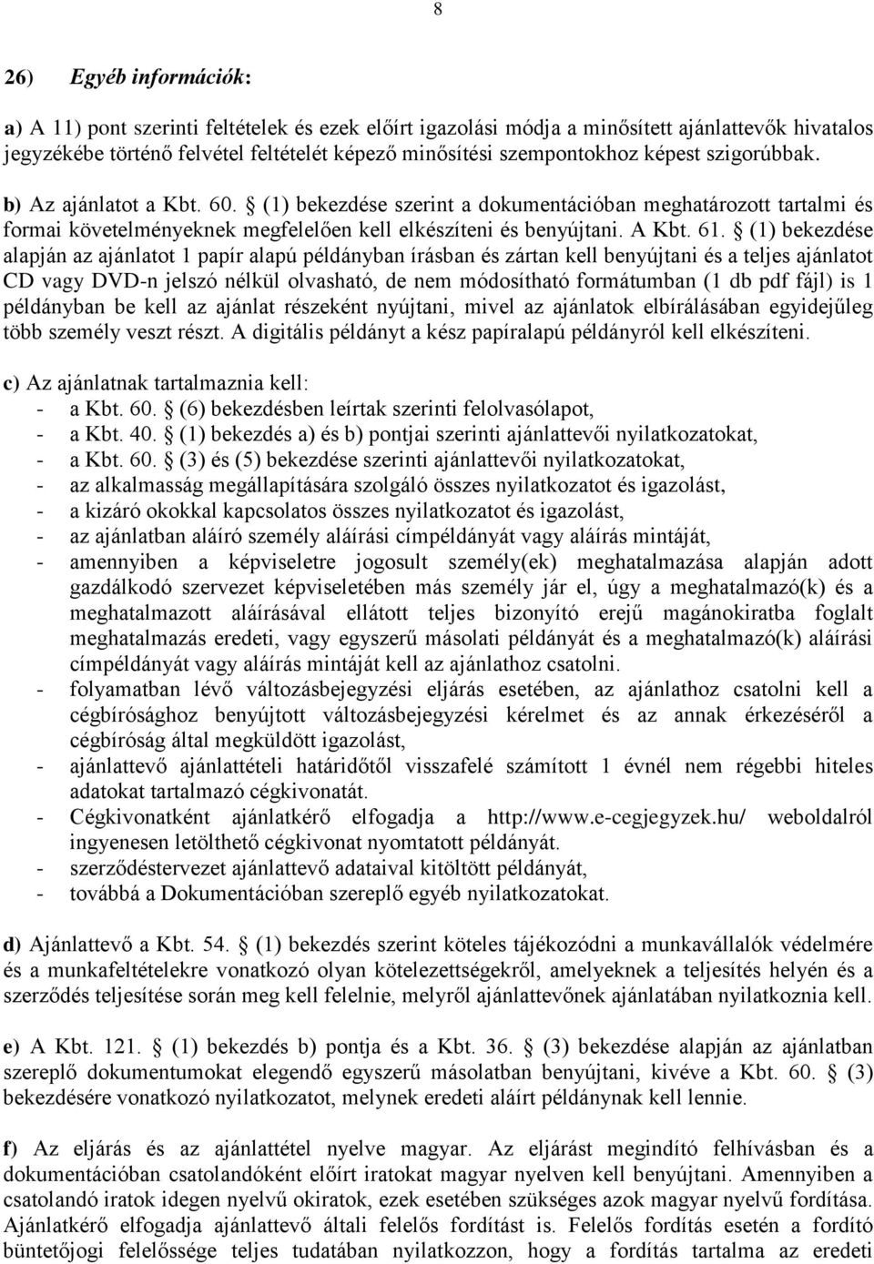 (1) bekezdése alapján az ajánlatot 1 papír alapú példányban írásban és zártan kell benyújtani és a teljes ajánlatot CD vagy DVD-n jelszó nélkül olvasható, de nem módosítható formátumban (1 db pdf