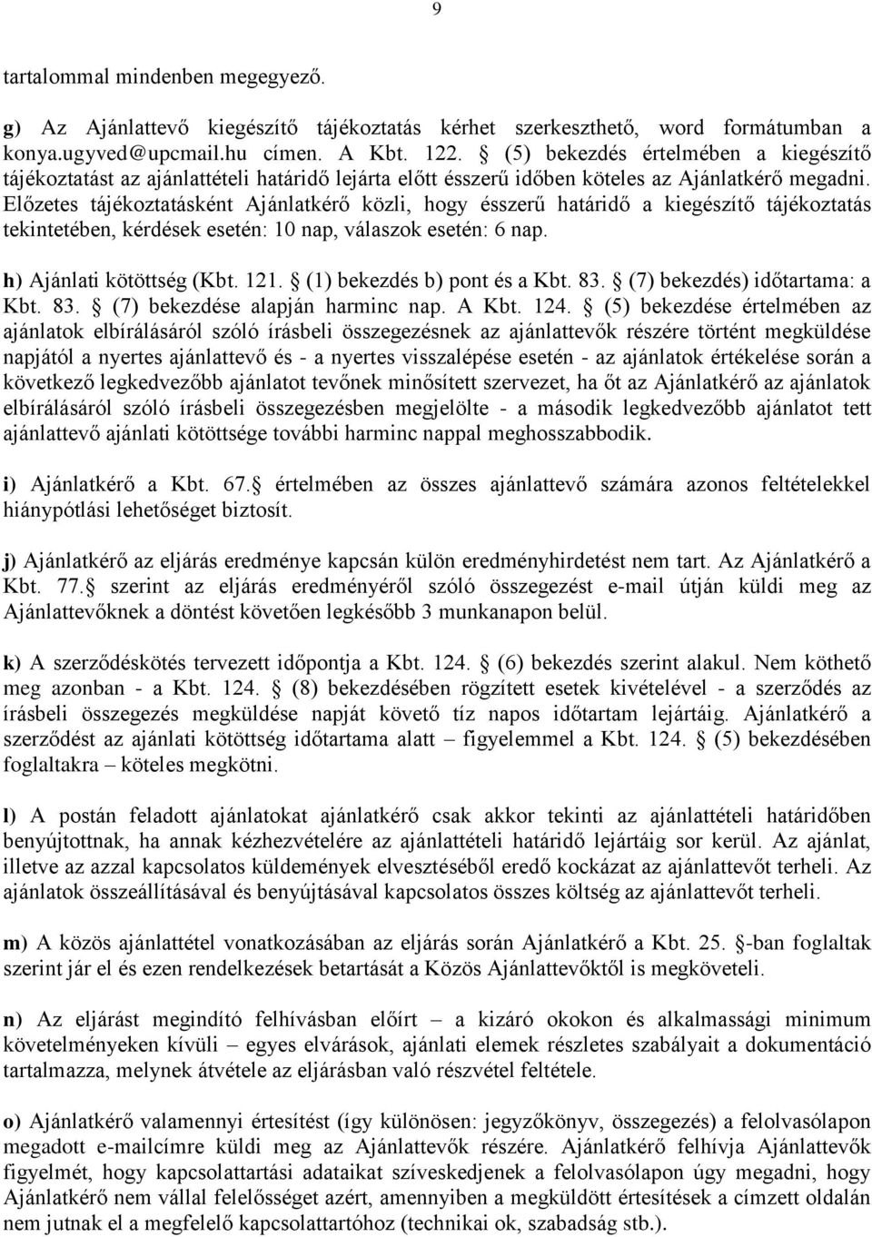 Előzetes tájékoztatásként Ajánlatkérő közli, hogy ésszerű határidő a kiegészítő tájékoztatás tekintetében, kérdések esetén: 10 nap, válaszok esetén: 6 nap. h) Ajánlati kötöttség (Kbt. 121.