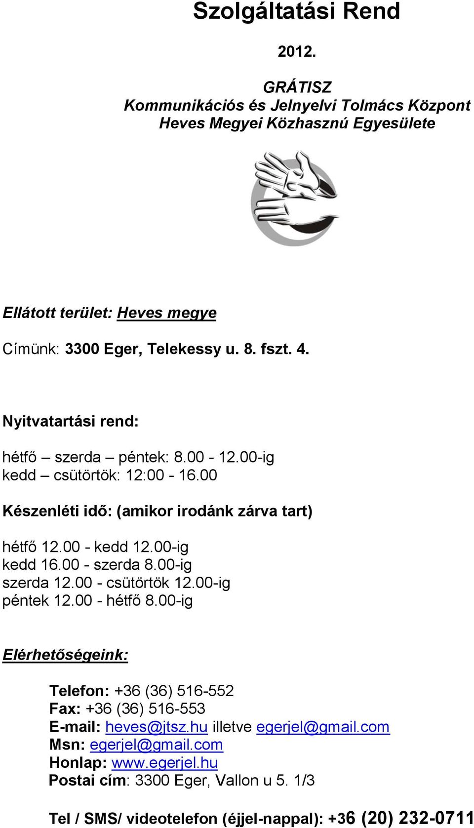 00-ig kedd 16.00 - szerda 8.00-ig szerda 12.00 - csütörtök 12.00-ig péntek 12.00 - hétfő 8.