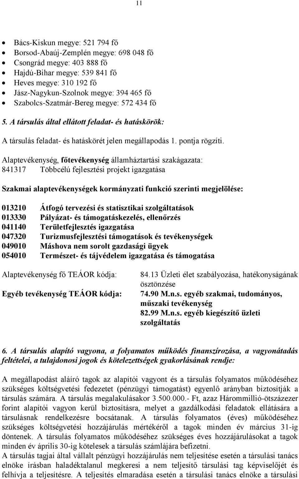 Alaptevékenység, főtevékenység államháztartási szakágazata: 841317 Többcélú fejlesztési projekt igazgatása Szakmai alaptevékenységek kormányzati funkció szerinti megjelölése: 013210 Átfogó tervezési