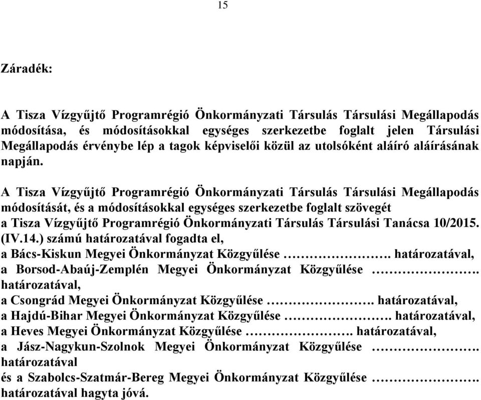 A Tisza Vízgyűjtő Programrégió Önkormányzati Társulás Társulási Megállapodás módosítását, és a módosításokkal egységes szerkezetbe foglalt szövegét a Tisza Vízgyűjtő Programrégió Önkormányzati