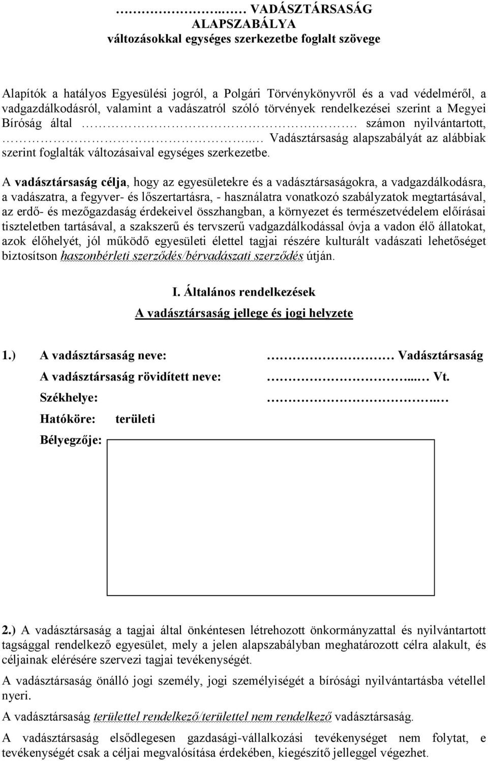 A vadásztársaság célja, hogy az egyesületekre és a vadásztársaságokra, a vadgazdálkodásra, a vadászatra, a fegyver- és lőszertartásra, - használatra vonatkozó szabályzatok megtartásával, az erdő- és