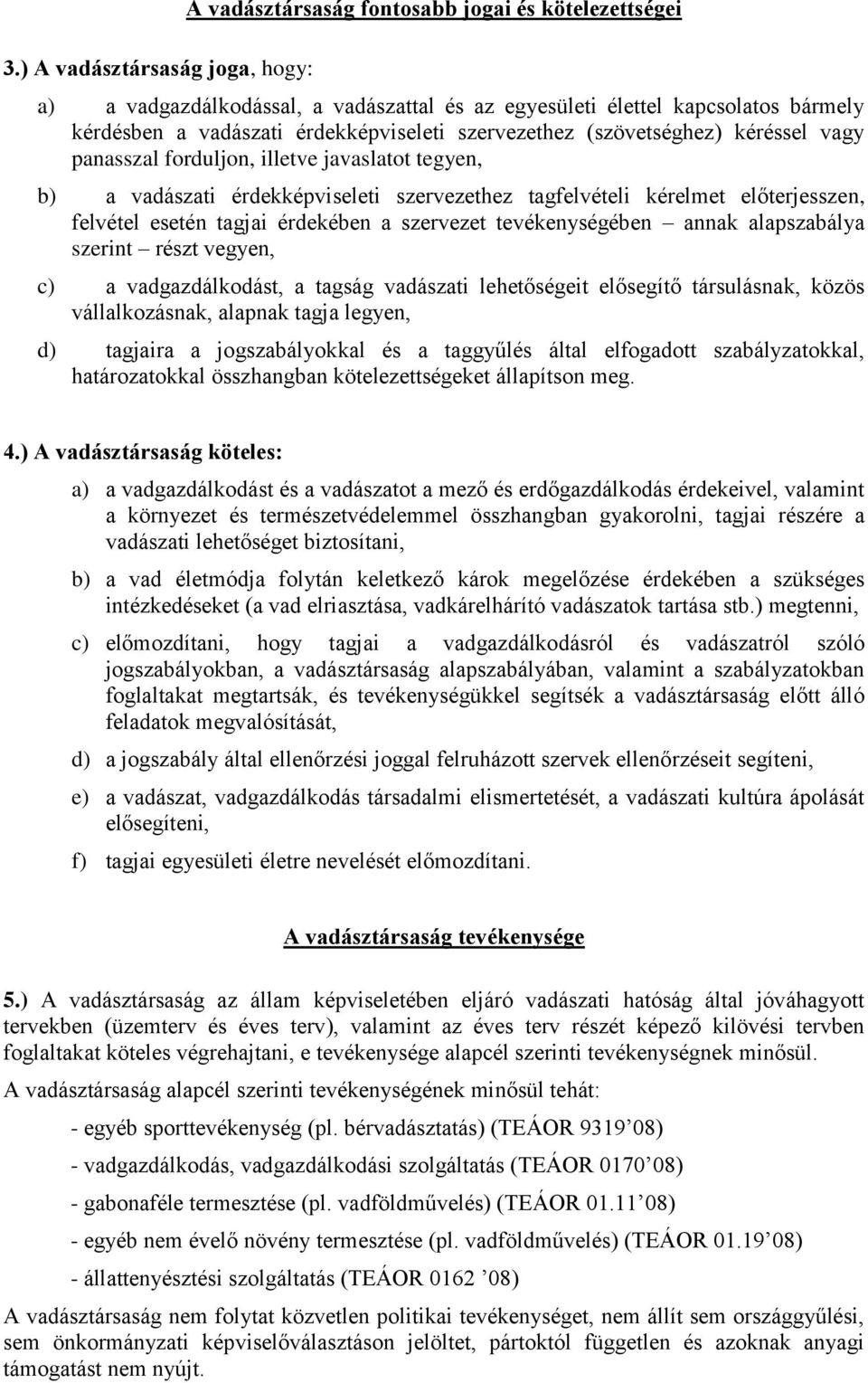 esetén tagjai érdekében a szervezet tevékenységében annak alapszabálya szerint részt vegyen, c) a vadgazdálkodást, a tagság vadászati lehetőségeit elősegítő társulásnak, közös vállalkozásnak, alapnak