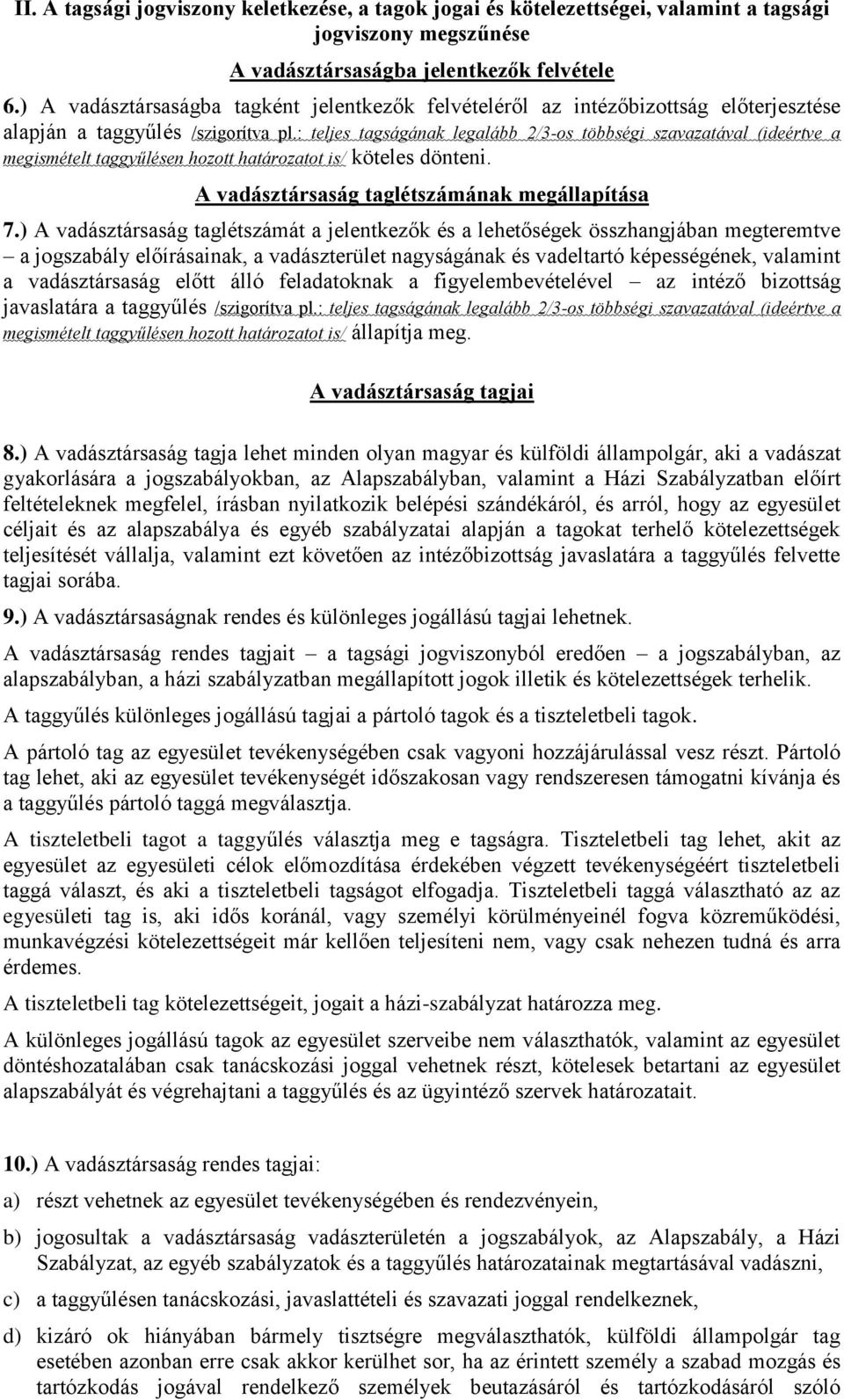 : teljes tagságának legalább 2/3-os többségi szavazatával (ideértve a megismételt taggyűlésen hozott határozatot is/ köteles dönteni. A vadásztársaság taglétszámának megállapítása 7.