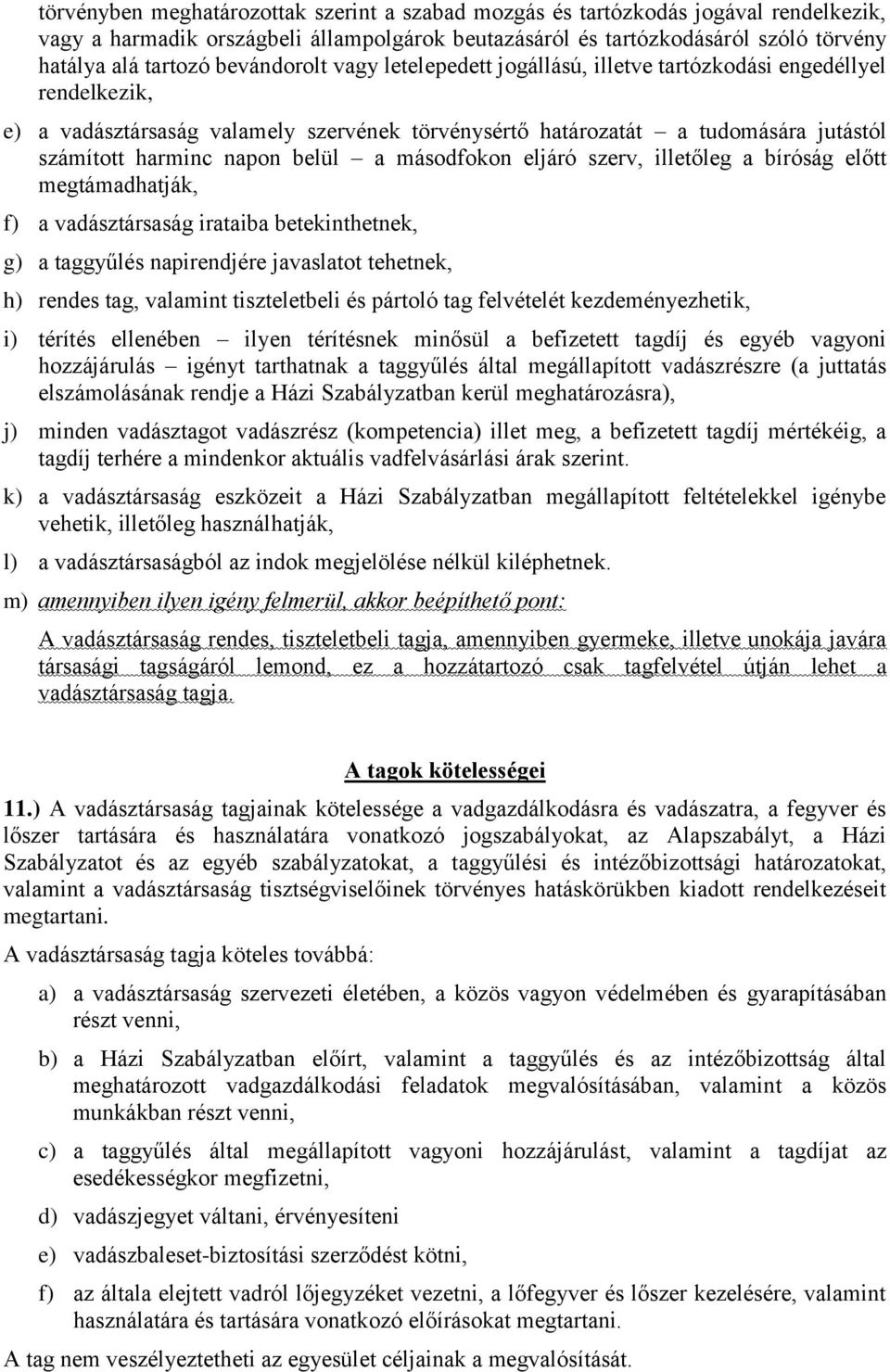 belül a másodfokon eljáró szerv, illetőleg a bíróság előtt megtámadhatják, f) a vadásztársaság irataiba betekinthetnek, g) a taggyűlés napirendjére javaslatot tehetnek, h) rendes tag, valamint
