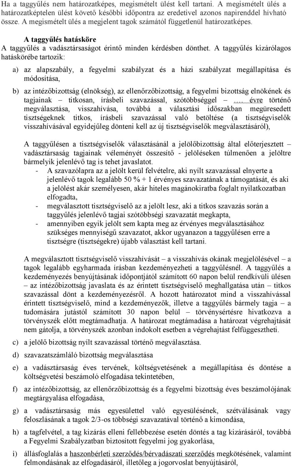 A taggyűlés kizárólagos hatáskörébe tartozik: a) az alapszabály, a fegyelmi szabályzat és a házi szabályzat megállapítása és módosítása, b) az intézőbizottság (elnökség), az ellenőrzőbizottság, a