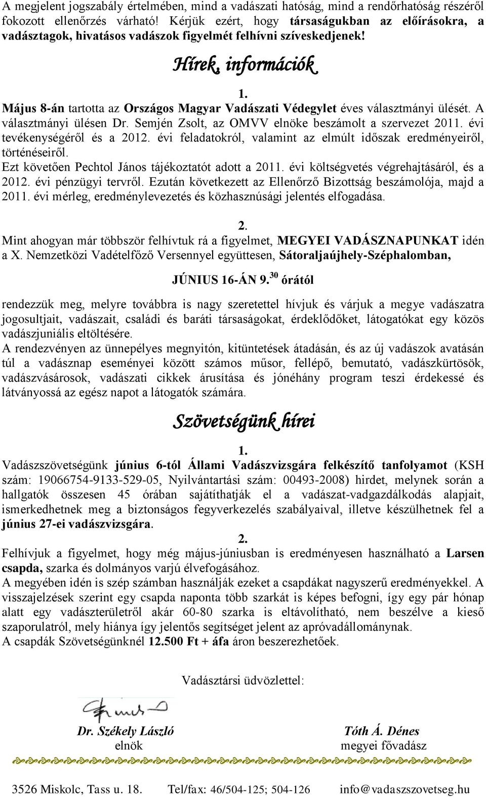 Május 8-án tartotta az Országos Magyar Vadászati Védegylet éves választmányi ülését. A választmányi ülésen Dr. Semjén Zsolt, az OMVV elnöke beszámolt a szervezet 2011. évi tevékenységéről és a 2012.