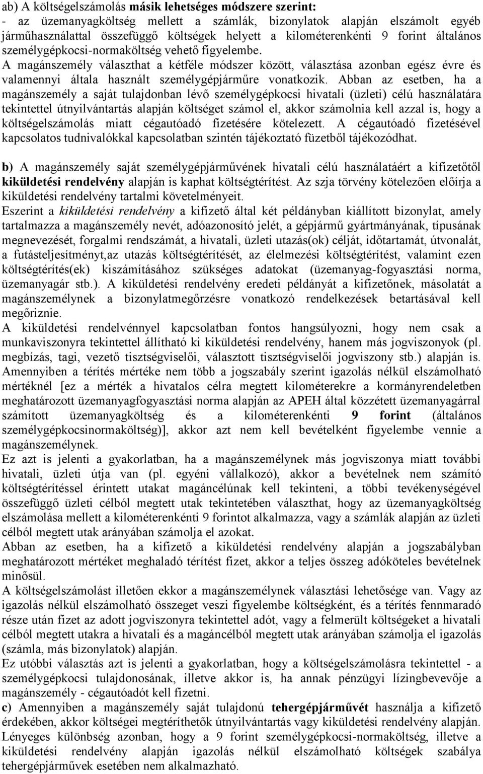 A magánszemély választhat a kétféle módszer között, választása azonban egész évre és valamennyi általa használt személygépjárműre vonatkozik.