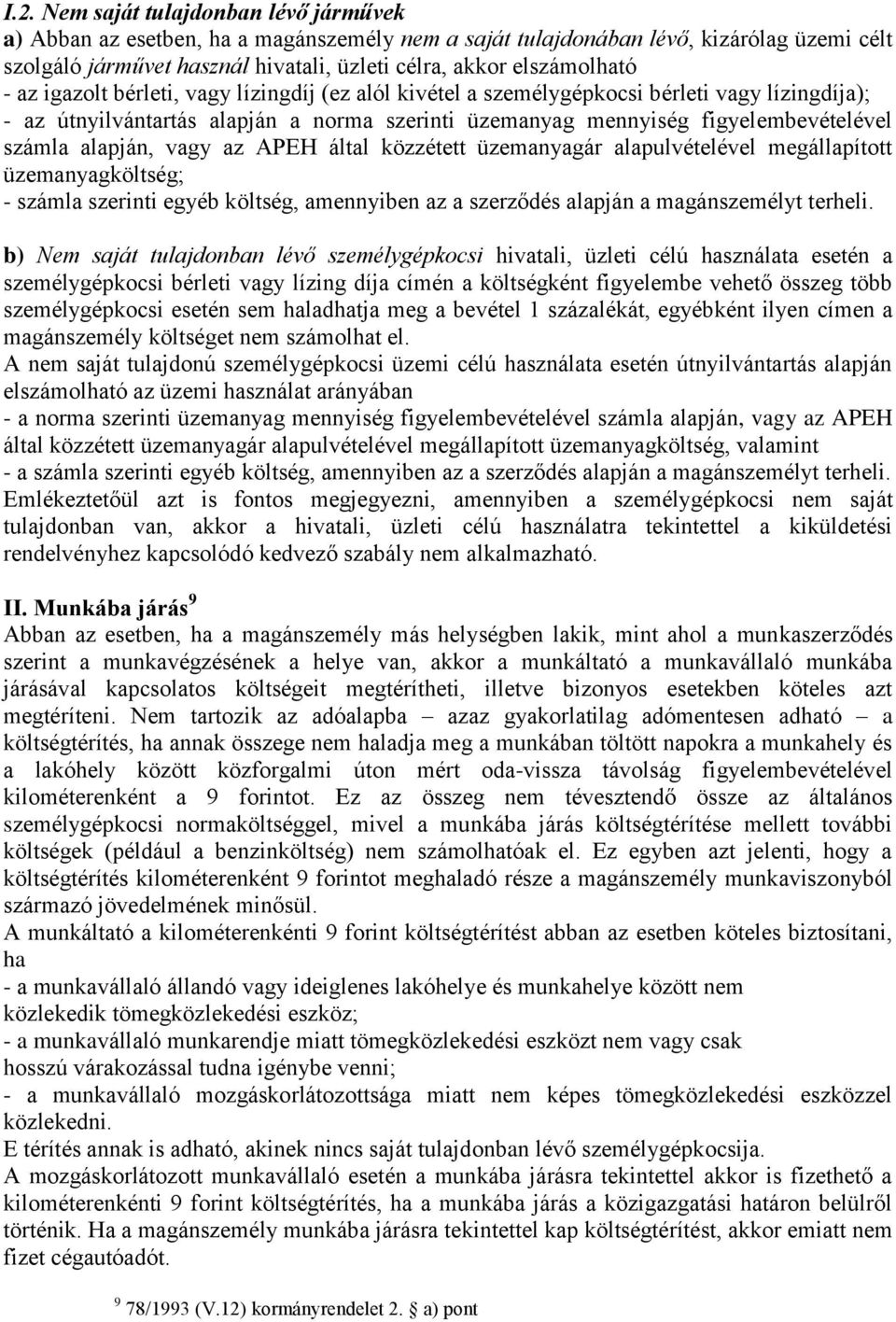 számla alapján, vagy az APEH által közzétett üzemanyagár alapulvételével megállapított üzemanyagköltség; - számla szerinti egyéb költség, amennyiben az a szerződés alapján a magánszemélyt terheli.