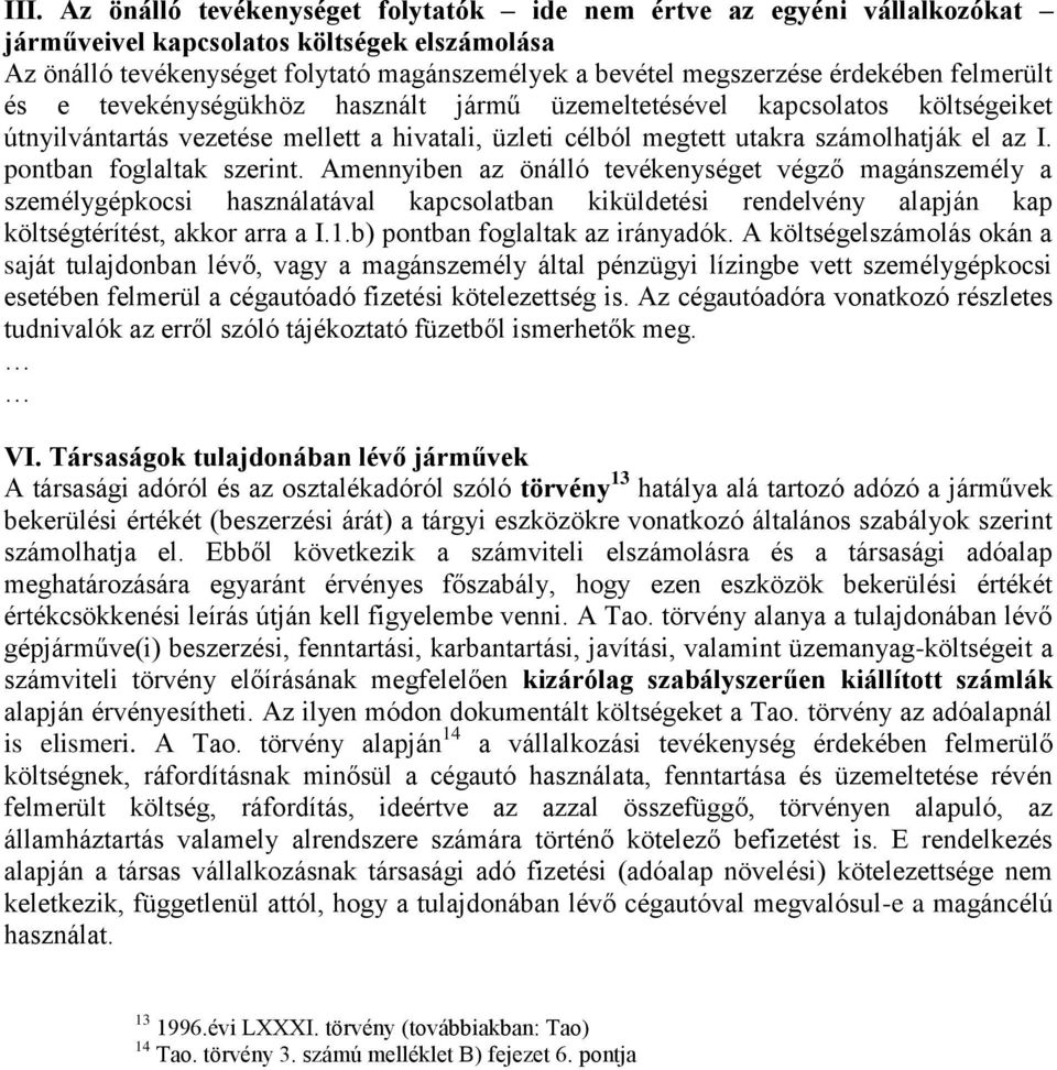 pontban foglaltak szerint. Amennyiben az önálló tevékenységet végző magánszemély a személygépkocsi használatával kapcsolatban kiküldetési rendelvény alapján kap költségtérítést, akkor arra a I.1.