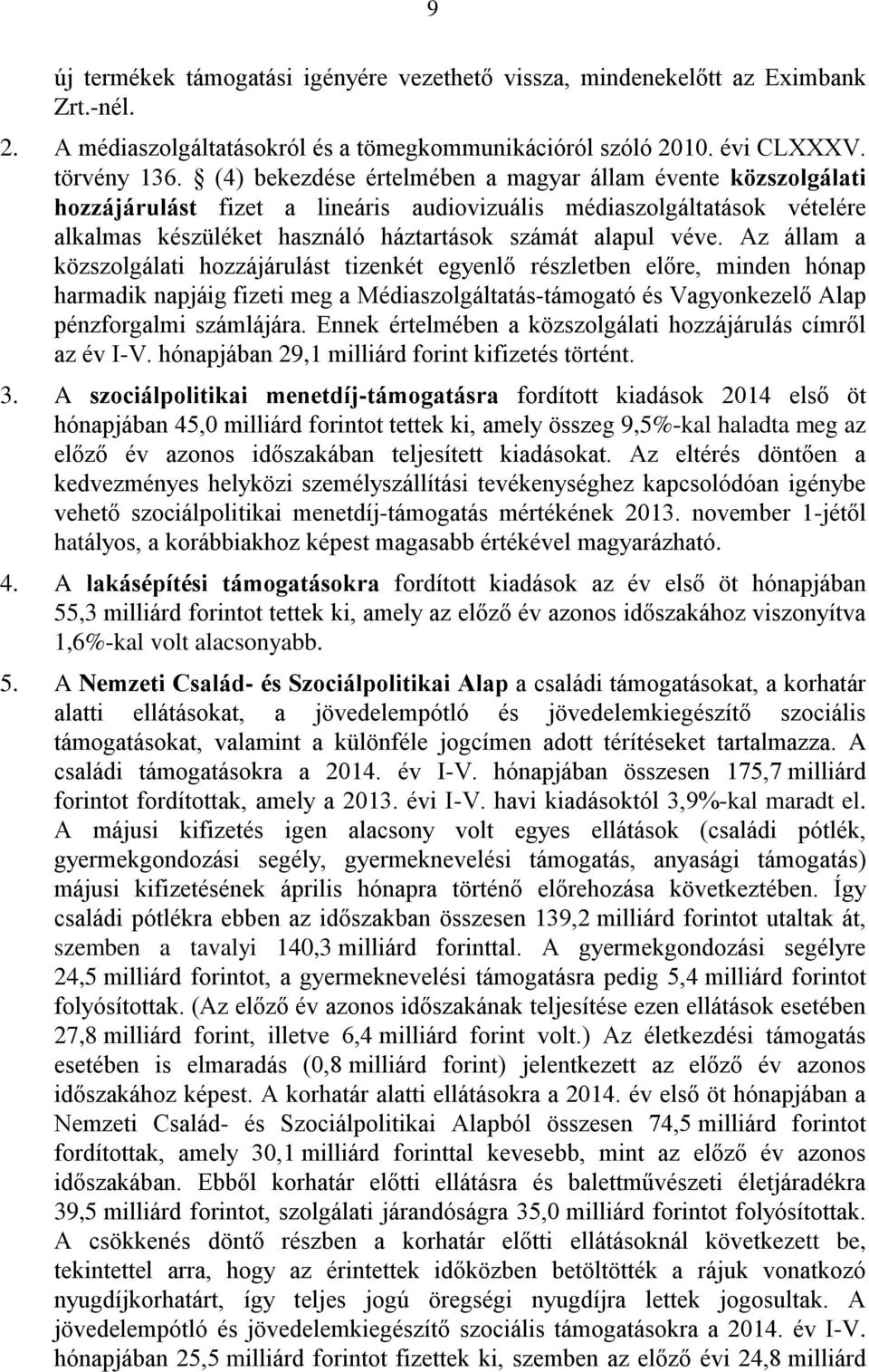 Az állam a közszolgálati hozzájárulást tizenkét egyenlő részletben előre, minden hónap harmadik napjáig fizeti meg a Médiaszolgáltatás-támogató és Vagyonkezelő Alap pénzforgalmi számlájára.