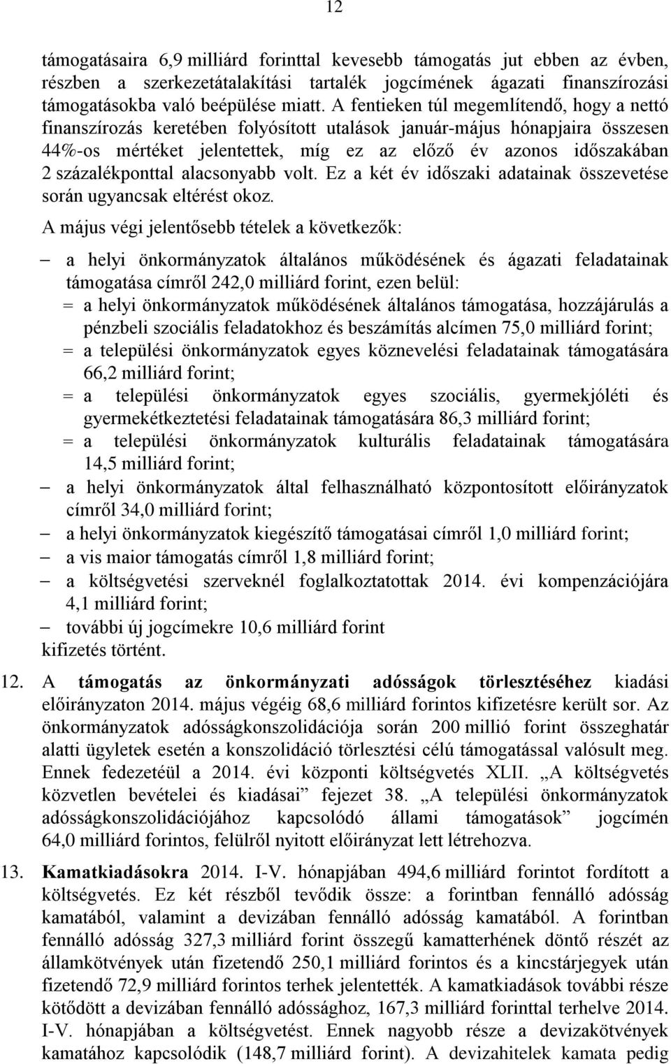 százalékponttal alacsonyabb volt. Ez a két év időszaki adatainak összevetése során ugyancsak eltérést okoz.