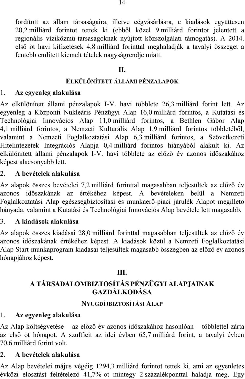 Az egyenleg alakulása II. ELKÜLÖNÍTETT ÁLLAMI PÉNZALAPOK Az elkülönített állami pénzalapok I-V. havi többlete 26,3 milliárd forint lett.