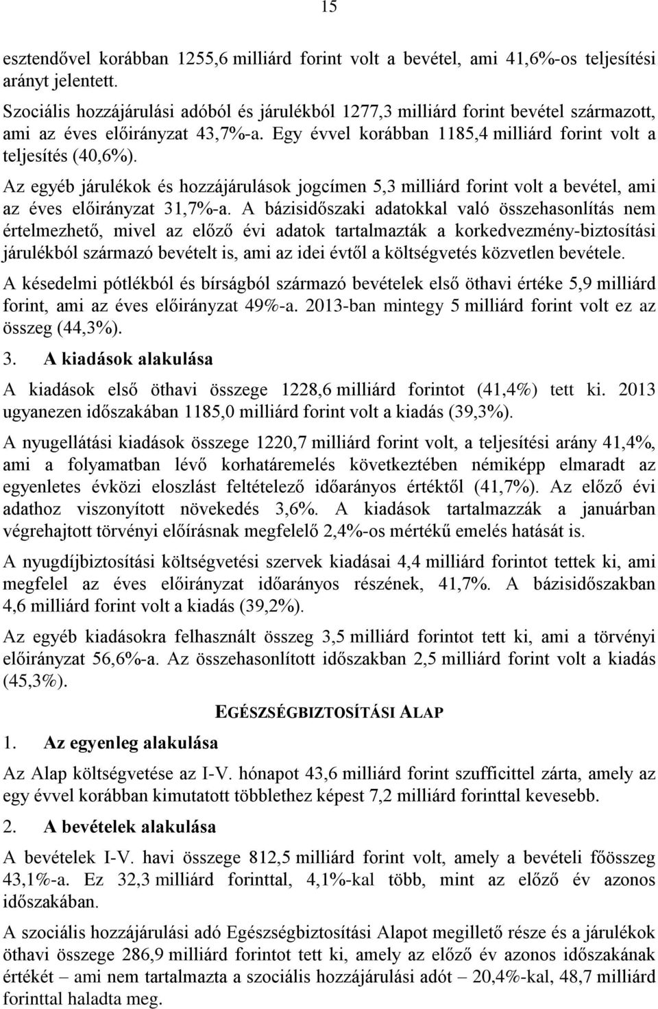 Az egyéb járulékok és hozzájárulások jogcímen 5,3 milliárd forint volt a bevétel, ami az éves előirányzat 31,7%-a.