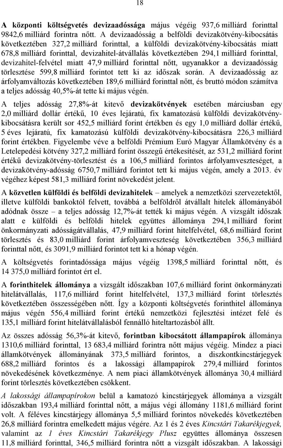 294,1 milliárd forinttal, devizahitel-felvétel miatt 47,9 milliárd forinttal nőtt, ugyanakkor a devizaadósság törlesztése 599,8 milliárd forintot tett ki az időszak során.