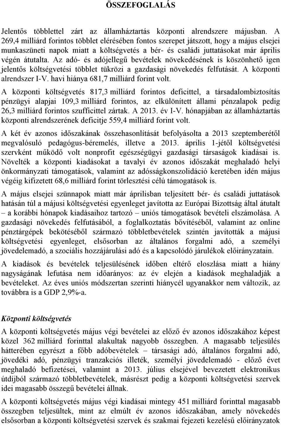 Az adó- és adójellegű bevételek növekedésének is köszönhető igen jelentős költségvetési többlet tükrözi a gazdasági növekedés felfutását. A központi alrendszer I-V.