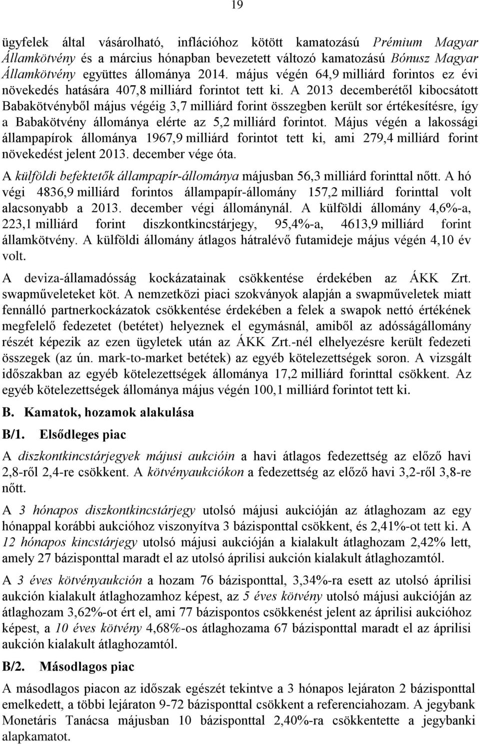 A 2013 decemberétől kibocsátott Babakötvényből május végéig 3,7 milliárd forint összegben került sor értékesítésre, így a Babakötvény állománya elérte az 5,2 milliárd forintot.