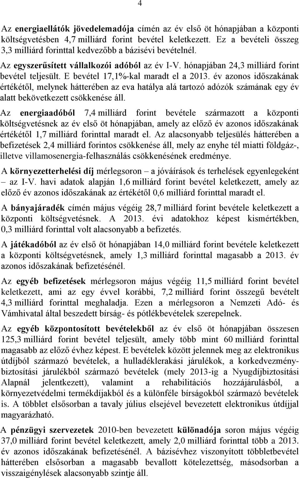 E bevétel 17,1%-kal maradt el a 2013. év azonos időszakának értékétől, melynek hátterében az eva hatálya alá tartozó adózók számának egy év alatt bekövetkezett csökkenése áll.