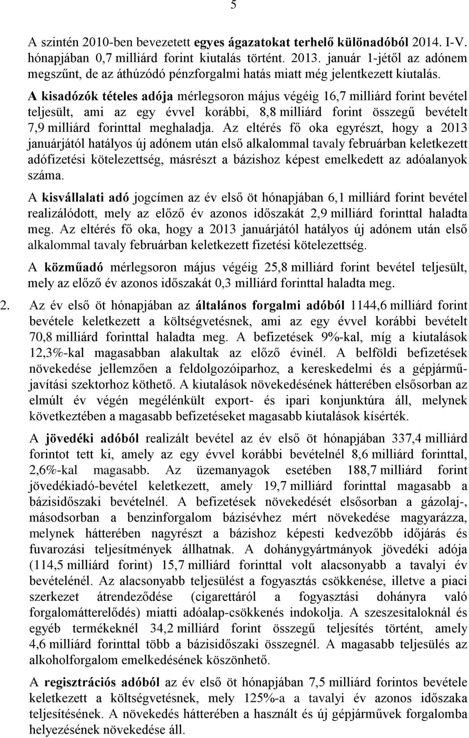 A kisadózók tételes adója mérlegsoron május végéig 16,7 milliárd forint bevétel teljesült, ami az egy évvel korábbi, 8,8 milliárd forint összegű bevételt 7,9 milliárd forinttal meghaladja.