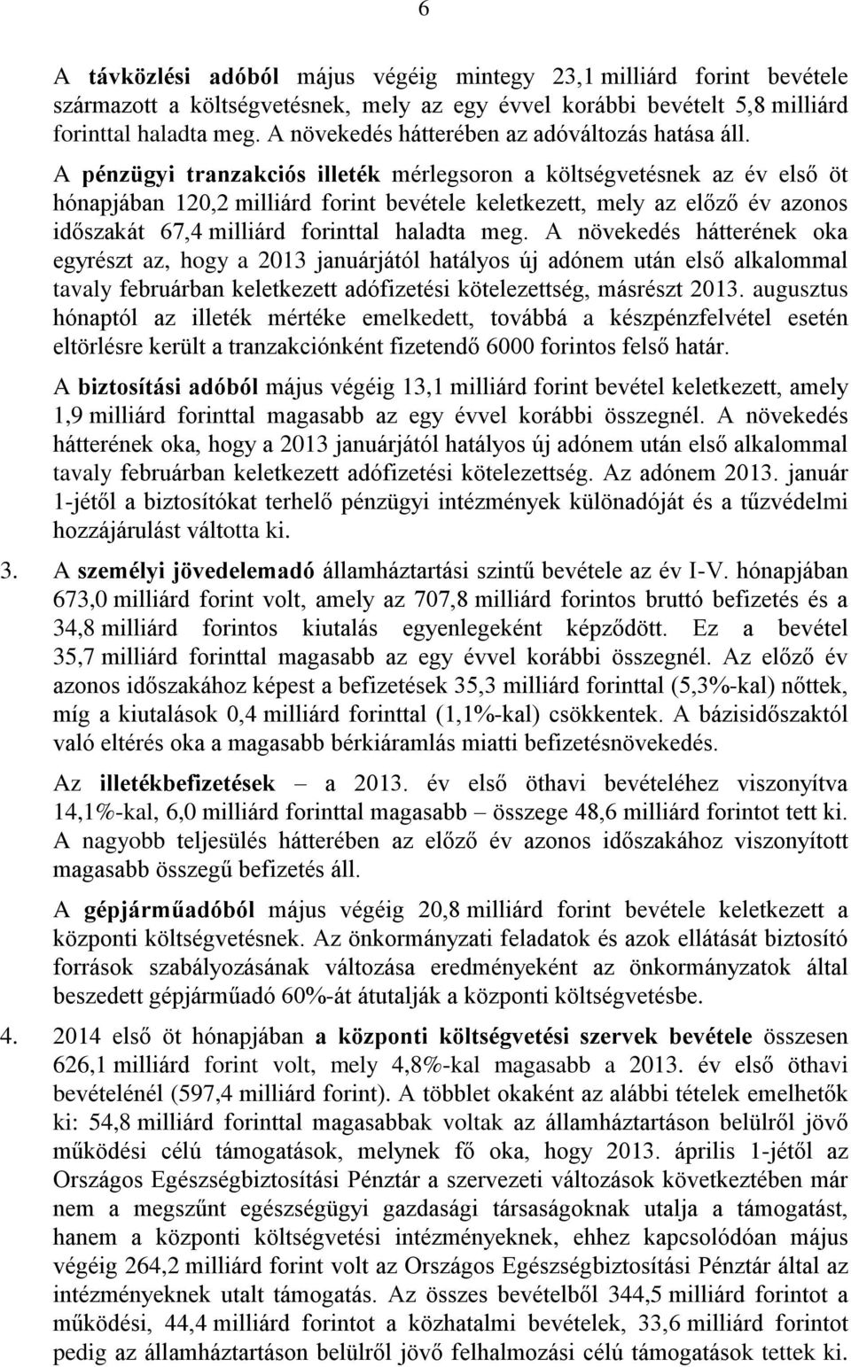 A pénzügyi tranzakciós illeték mérlegsoron a költségvetésnek az év első öt hónapjában 120,2 milliárd forint bevétele keletkezett, mely az előző év azonos időszakát 67,4 milliárd forinttal haladta meg.