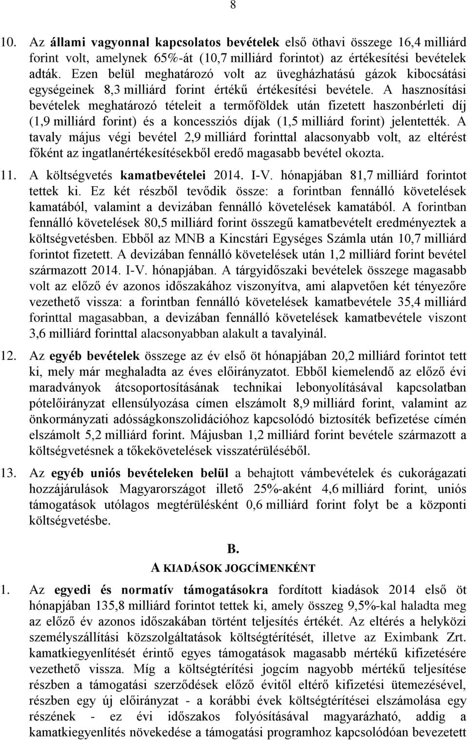A hasznosítási bevételek meghatározó tételeit a termőföldek után fizetett haszonbérleti díj (1,9 milliárd forint) és a koncessziós díjak (1,5 milliárd forint) jelentették.