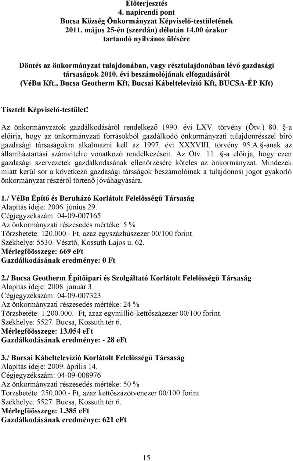 évi beszámolójának elfogadásáról (VéBu Kft., Bucsa Geotherm Kft, Bucsai Kábeltelevízió Kft, BUCSA-ÉP Kft) Tisztelt Képviselő-testület! Az önkormányzatok gazdálkodásáról rendelkező 1990. évi LXV.