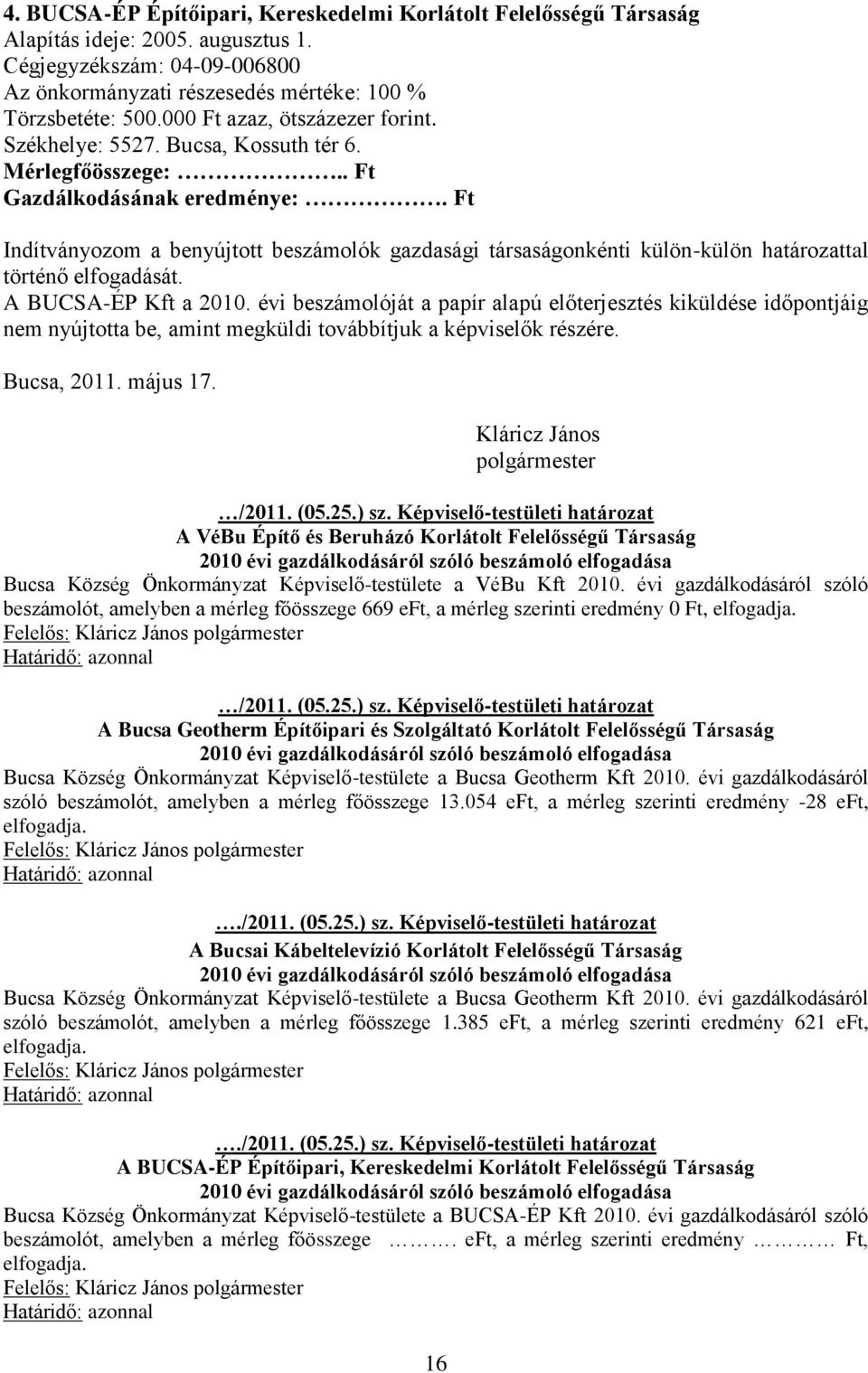 Ft Indítványozom a benyújtott beszámolók gazdasági társaságonkénti külön-külön határozattal történő elfogadását. A BUCSA-ÉP Kft a 2010.