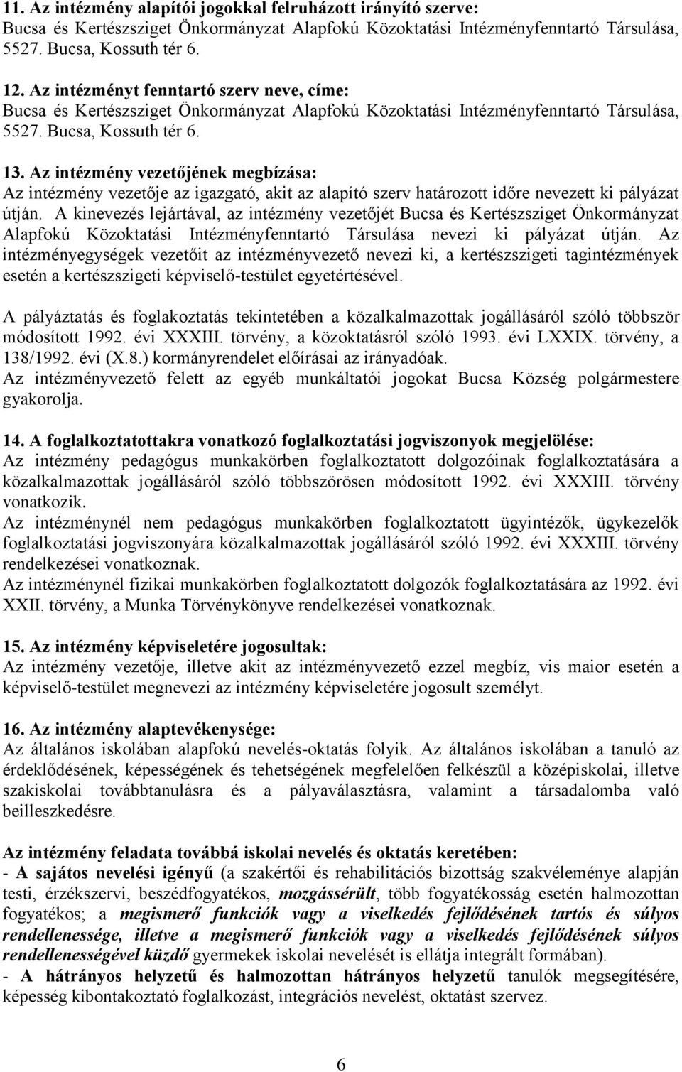 Az intézmény vezetőjének megbízása: Az intézmény vezetője az igazgató, akit az alapító szerv határozott időre nevezett ki pályázat útján.